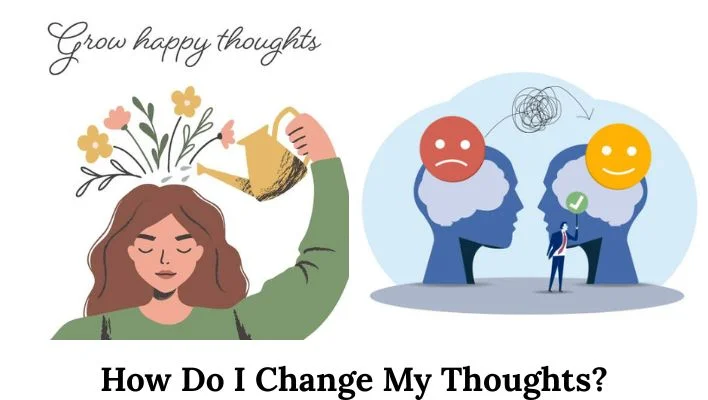 How Do I Change My Thoughts?
